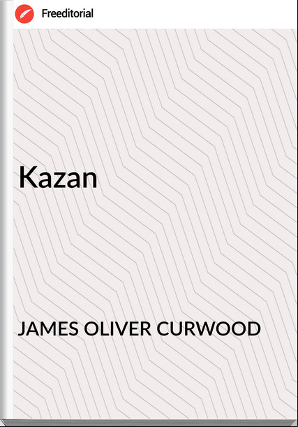 JAMES OLIVER CURWOOD - Kazan
