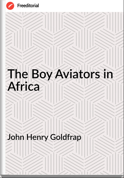 John Henry Goldfrap - The Boy Aviators in Africa
