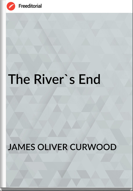 JAMES OLIVER CURWOOD The River's End