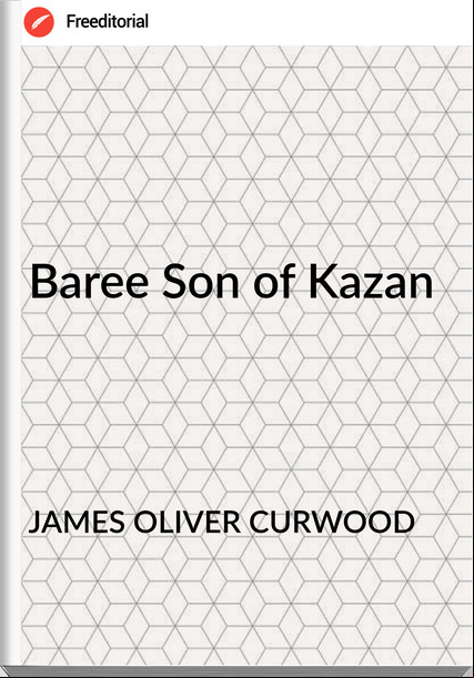JAMES OLIVER CURWOOD Baree Son of Kazan