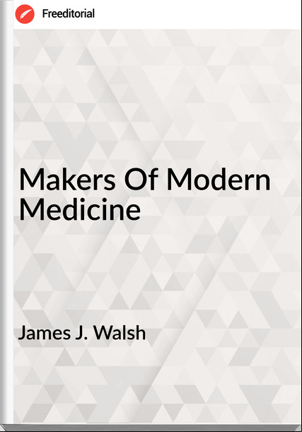 James J. Walsh - Makers Of Modern Medicine