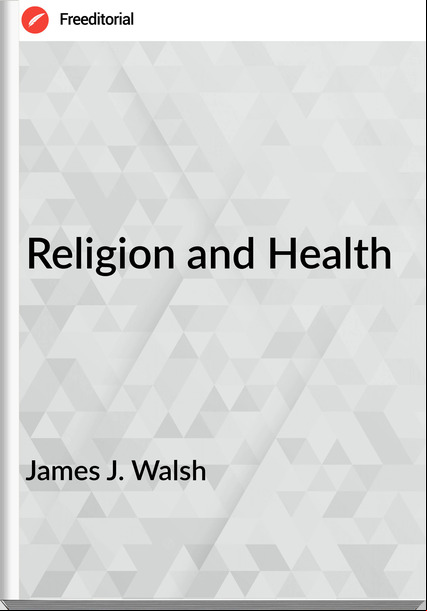 James J. Walsh - Religion and Health