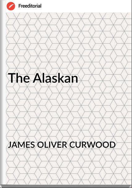 JAMES OLIVER CURWOOD The Alaskan