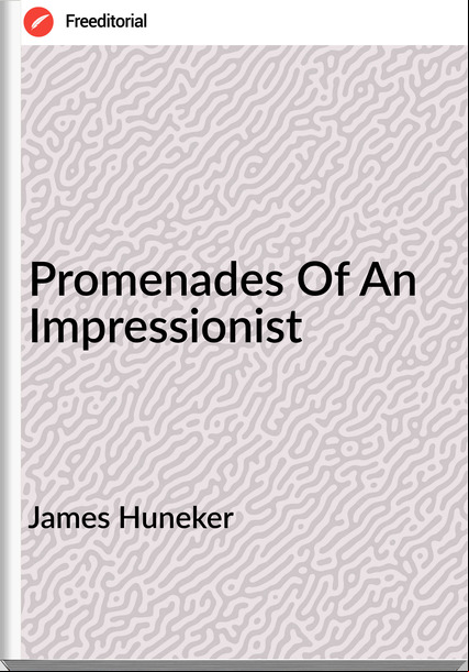 James Huneker - Promenades Of An Impressionist