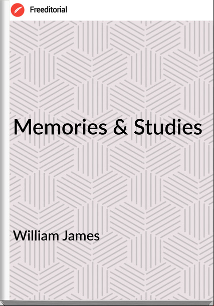 William James - Memories & Studies