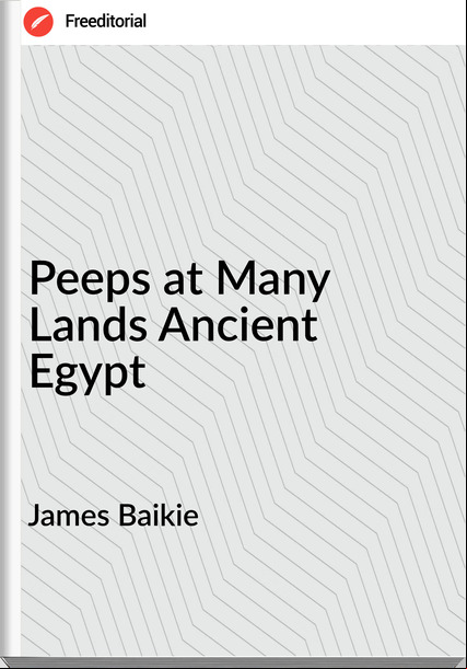 James Baikie - Peeps at Many Lands Ancient Egypt