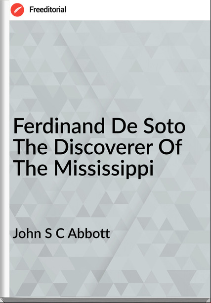 John S C Abbott Ferdinand De Soto The Discoverer Of The Mississippi