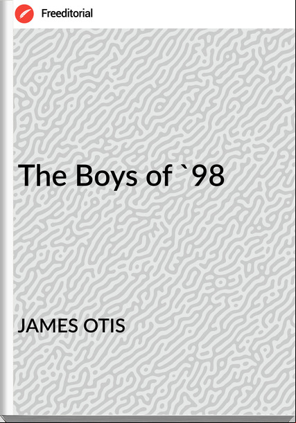 JAMES OTIS The Boys of '98