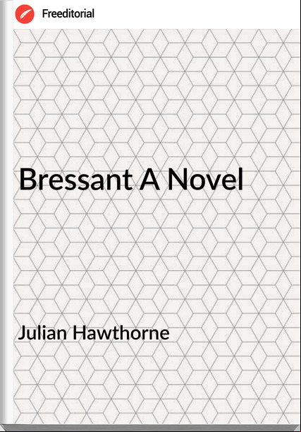 Julian Hawthorne Bressant A Novel