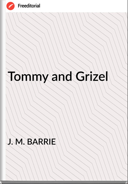 J. M. BARRIE Tommy and Grizel