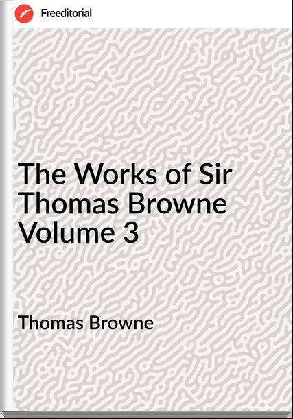 Thomas Browne - The Works of Sir Thomas Browne Volume 3