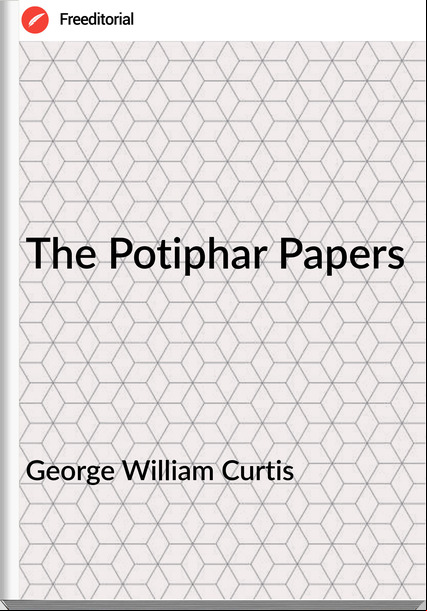 George William Curtis The Potiphar Papers