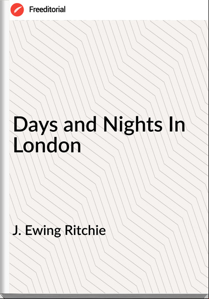 J. Ewing Ritchie Days and Nights In London