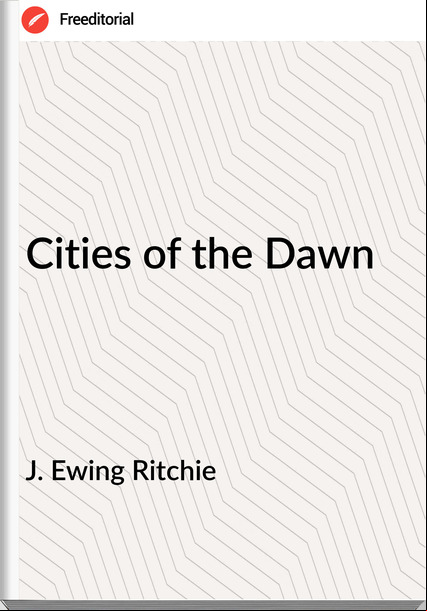 J. Ewing Ritchie Cities of the Dawn