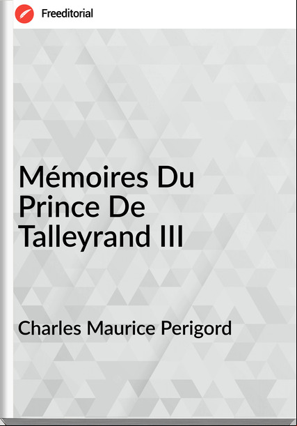 Charles Maurice Perigord - Mémoires Du Prince De Talleyrand III