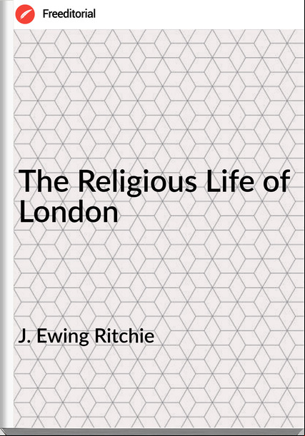 J. Ewing Ritchie The Religious Life of London