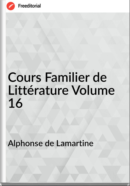 Alphonse de Lamartine - Cours Familier de Littérature Volume 16