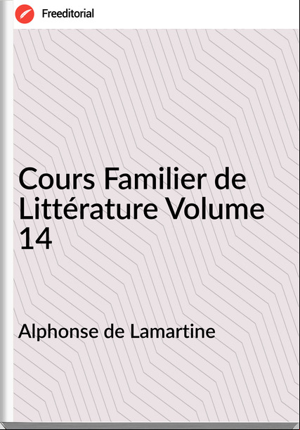 Alphonse de Lamartine - Cours Familier de Littérature Volume 14