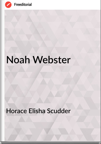 Horace Elisha Scudder - Noah Webster
