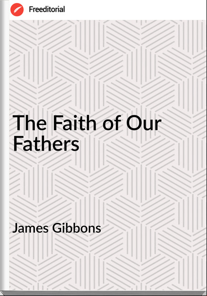 James Gibbons - The Faith of Our Fathers