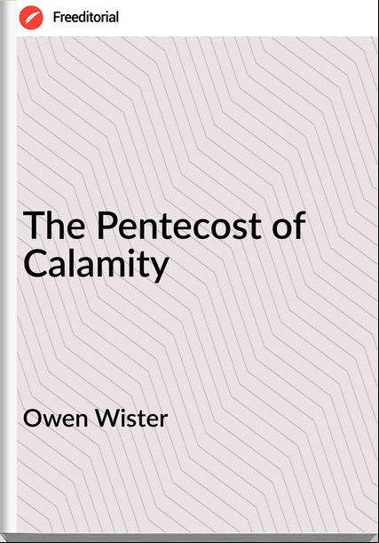 Owen Wister The Pentecost of Calamity