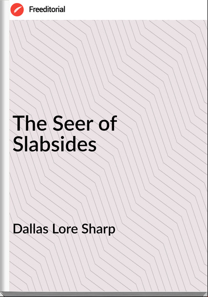 Dallas Lore Sharp - The Seer of Slabsides