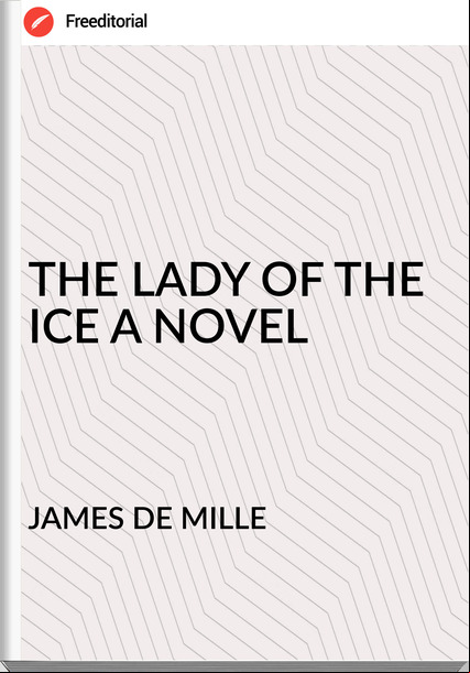 JAMES DE MILLE - THE LADY OF THE ICE A NOVEL