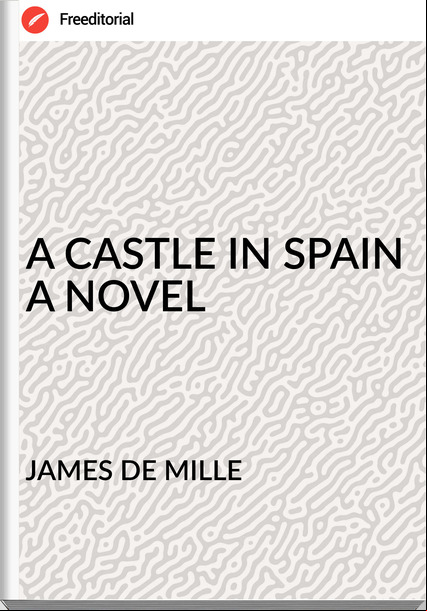 JAMES DE MILLE - A CASTLE IN SPAIN A NOVEL