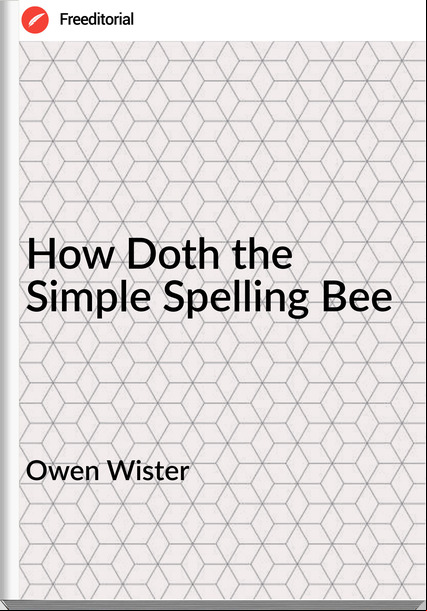 Owen Wister - How Doth the Simple Spelling Bee