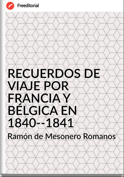 Ramón de Mesonero Romanos RECUERDOS DE VIAJE POR FRANCIA Y BÉLGICA EN 1840-1841