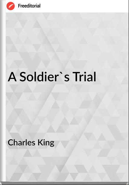 Charles King - A Soldier's Trial