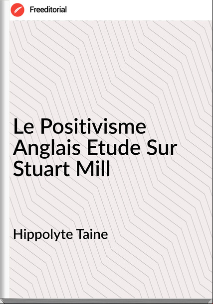 Hippolyte Taine Le Positivisme Anglais Etude Sur Stuart Mill