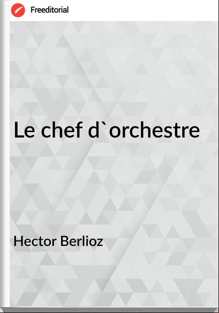 Hector Berlioz Le chef d'orchestre