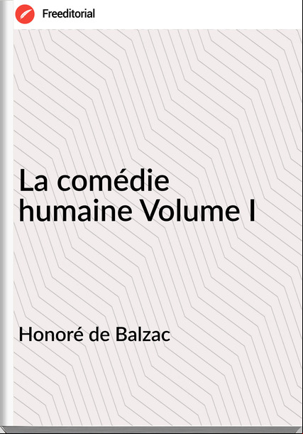 Honoré de Balzac - La comédie humaine Volume I