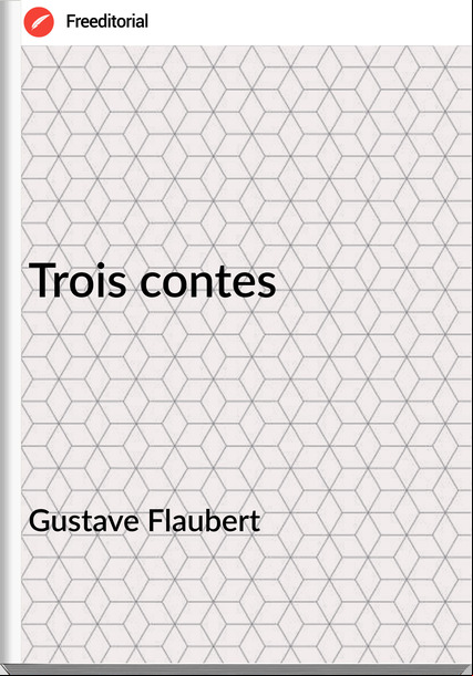 Gustave Flaubert Trois contes