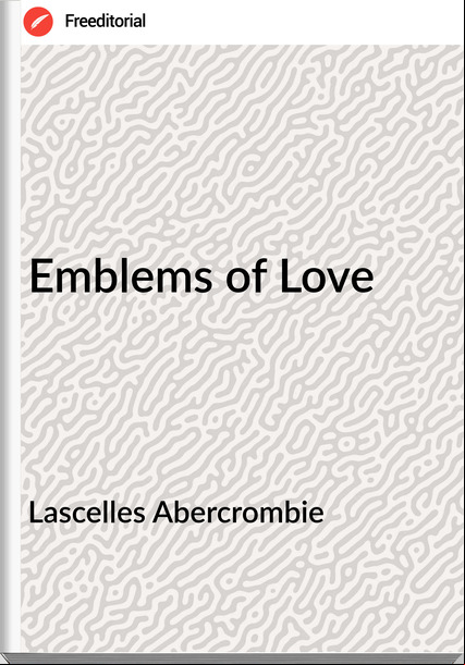 Lascelles Abercrombie - Emblems of Love