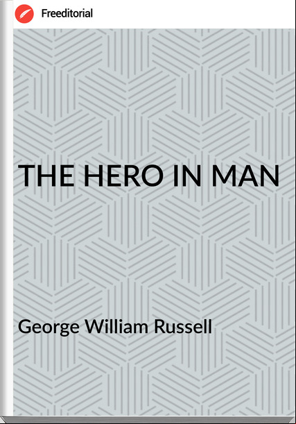 George William Russell - THE HERO IN MAN