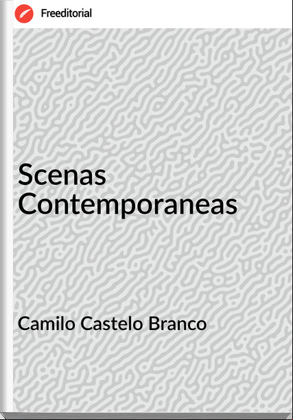 Camilo Castelo Branco - Scenas Contemporaneas