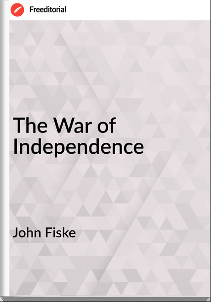 John Fiske - The War of Independence