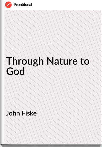 John Fiske - Through Nature to God