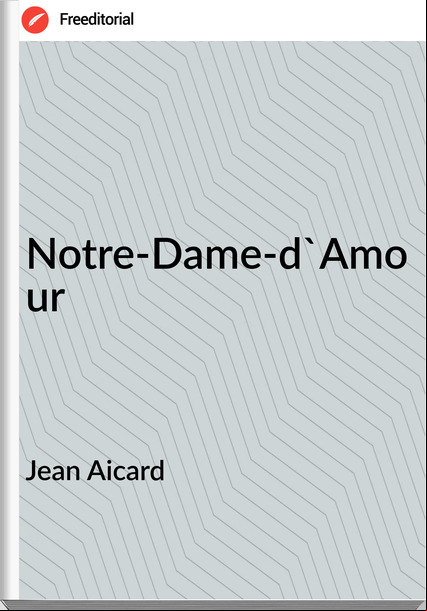 Jean Aicard - Notre-Dame-d'Amour