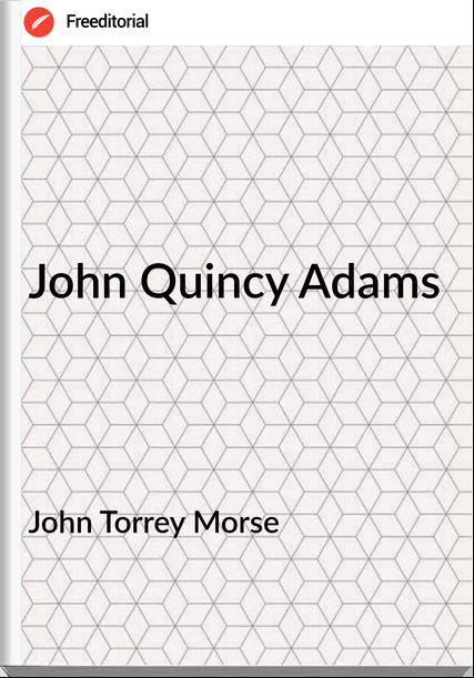 John Torrey Morse - John Quincy Adams