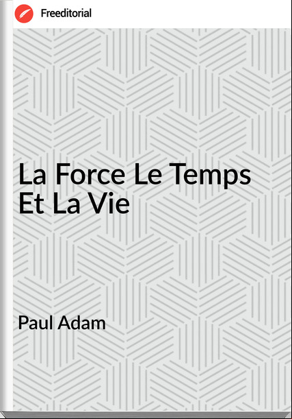 Paul Adam - La Force Le Temps Et La Vie
