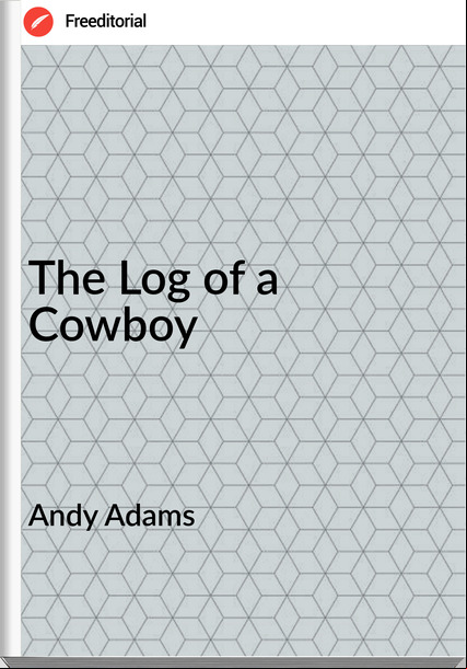 Andy Adams - The Log of a Cowboy