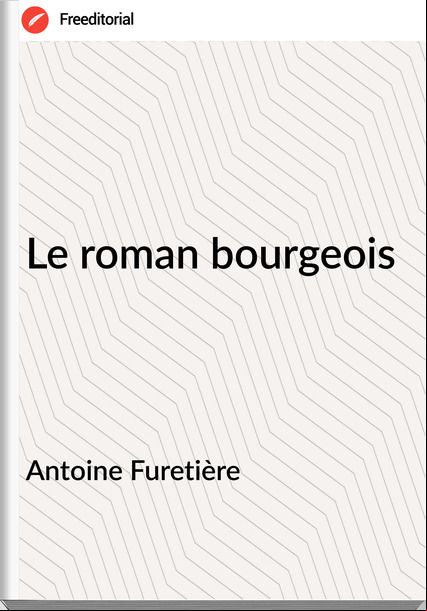 Antoine Furetière - Le roman bourgeois