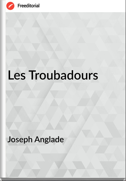 Joseph Anglade - Les Troubadours