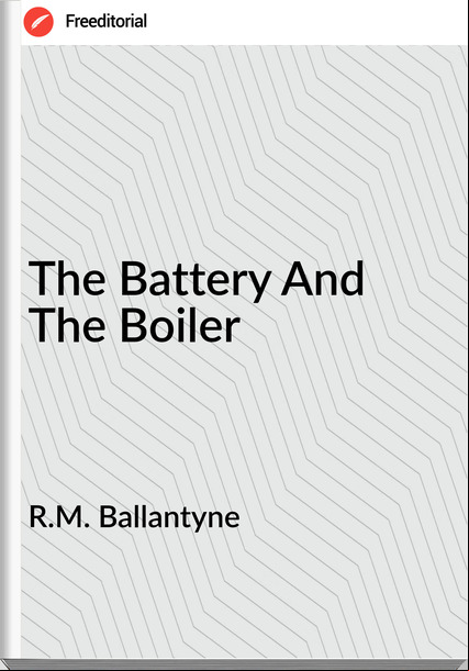 R.M. Ballantyne - The Battery And The Boiler