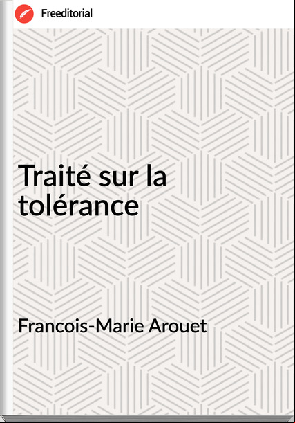 Francois-Marie Arouet - Traité sur la tolérance