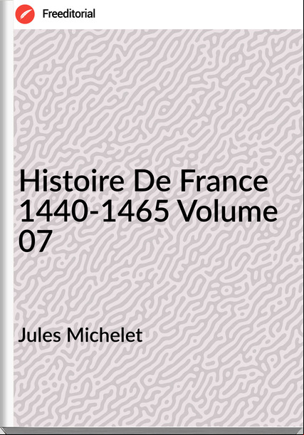 Jules Michelet - Histoire De  1440-1465 Volume 07