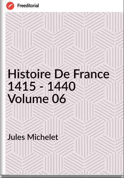 Jules Michelet - Histoire De  1415 - 1440 Volume 06